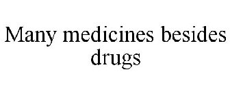 MANY MEDICINES BESIDES DRUGS