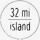 32 MI ISLAND