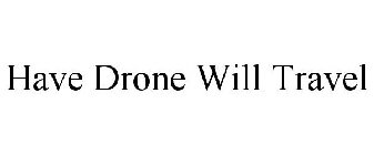 HAVE DRONE WILL TRAVEL