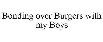 BONDING OVER BURGERS WITH MY BOYS