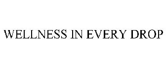 WELLNESS IN EVERY DROP