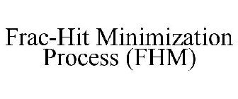 FRAC-HIT MINIMIZATION PROCESS (FHM)