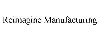 REIMAGINE MANUFACTURING