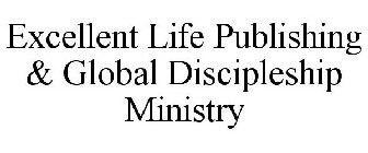 EXCELLENT LIFE PUBLISHING & GLOBAL DISCIPLESHIP MINISTRY