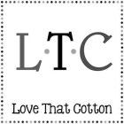 L T C LOVE THAT COTTON