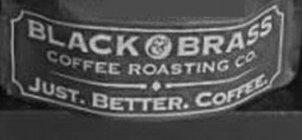 BLACK & BRASS COFFEE ROASTING CO. JUST. BETTER. COFFEE.