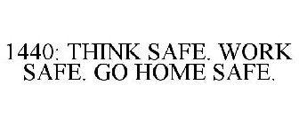 1440: THINK SAFE. WORK SAFE. GO HOME SAFE.