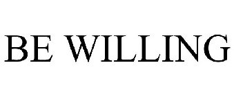 BE WILLING