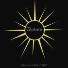 GLOTOTE ARE YOU READY TO GLO?