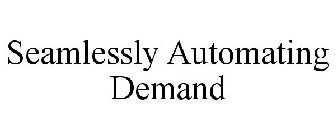 SEAMLESSLY AUTOMATING DEMAND