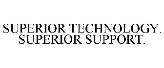 SUPERIOR TECHNOLOGY. SUPERIOR SUPPORT.