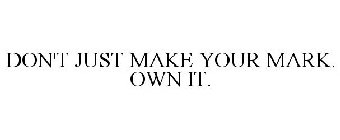 DON'T JUST MAKE YOUR MARK. OWN IT.
