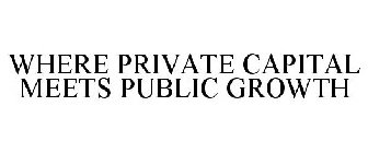 WHERE PRIVATE CAPITAL MEETS PUBLIC GROWTH