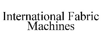 INTERNATIONAL FABRIC MACHINES