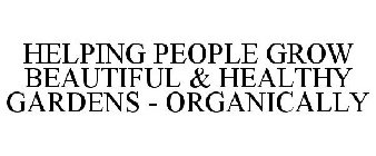 HELPING PEOPLE GROW BEAUTIFUL & HEALTHY GARDENS - ORGANICALLY