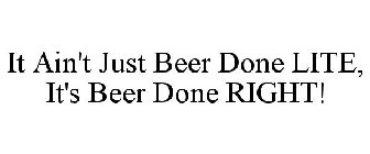 IT AIN'T JUST BEER DONE LITE, IT'S BEER DONE RIGHT!