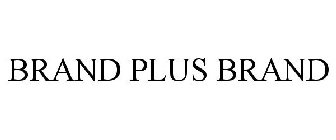 BRAND PLUS BRAND