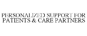 PERSONALIZED SUPPORT FOR PATIENTS & CARE PARTNERS