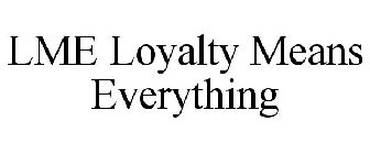 LME LOYALTY MEANS EVERYTHING