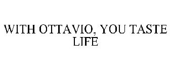 WITH OTTAVIO, YOU TASTE LIFE