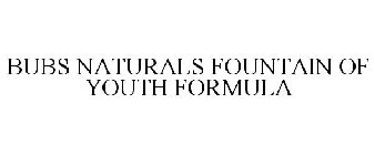BUBS NATURALS FOUNTAIN OF YOUTH FORMULA