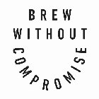 BREW WITHOUT COMPROMISE