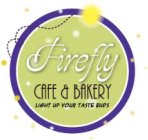 FIREFLY CAFE & BAKERY LIGHT UP YOUR TASTE BUDS