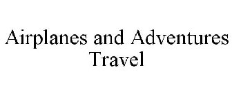 AIRPLANES AND ADVENTURES TRAVEL