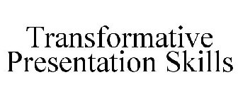 TRANSFORMATIVE PRESENTATION SKILLS