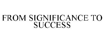 FROM SIGNIFICANCE TO SUCCESS