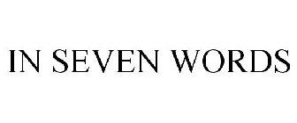 IN SEVEN WORDS