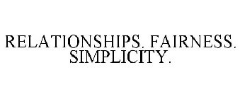 RELATIONSHIPS. FAIRNESS. SIMPLICITY.