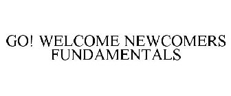 GO! WELCOME NEWCOMERS FUNDAMENTALS