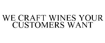 WE CRAFT WINES YOUR CUSTOMERS WANT