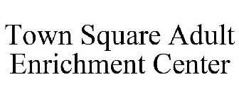 TOWN SQUARE ADULT ENRICHMENT CENTER