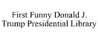 FIRST FUNNY DONALD J. TRUMP PRESIDENTIAL LIBRARY