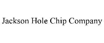 JACKSON HOLE CHIP COMPANY