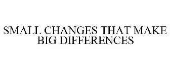 SMALL CHANGES THAT MAKE BIG DIFFERENCES