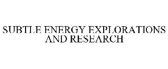 SUBTLE ENERGY EXPLORATIONS AND RESEARCH
