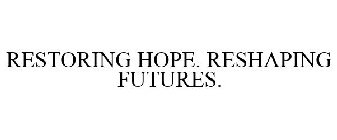 RESTORING HOPE. RESHAPING FUTURES.