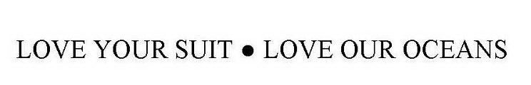 LOVE YOUR SUIT · LOVE OUR OCEANS