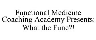 FUNCTIONAL MEDICINE COACHING ACADEMY PRESENTS: WHAT THE FUNC?!