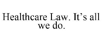 HEALTHCARE LAW. IT'S ALL WE DO.