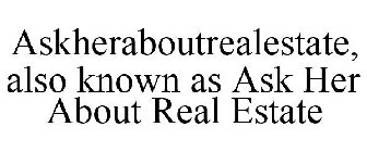 ASKHERABOUTREALESTATE, ALSO KNOWN AS ASK HER ABOUT REAL ESTATE