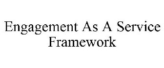ENGAGEMENT AS A SERVICE FRAMEWORK