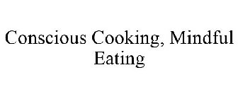 CONSCIOUS COOKING, MINDFUL EATING