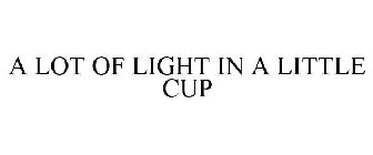 A LOT OF LIGHT IN A LITTLE CUP