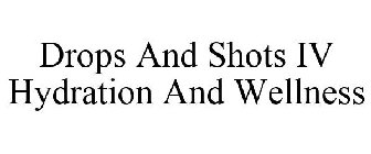 DROPS AND SHOTS IV HYDRATION AND WELLNESS