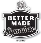 BETTER MADE SIGNATURE SINCE 1930
