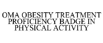 OMA OBESITY TREATMENT PROFICIENCY BADGE IN PHYSICAL ACTIVITY